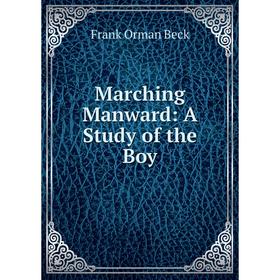 

Книга Marching Manward: a study of the Boy