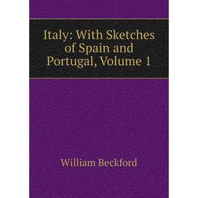 

Книга Italy: With Sketches of Spain and Portugal, Volume 1
