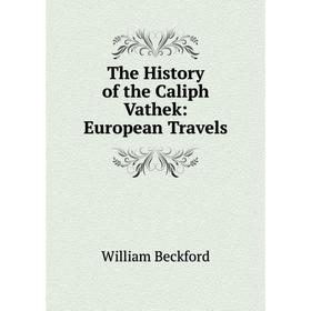 

Книга The History of the Caliph Vathek: European Travels