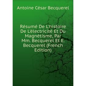 

Книга Résumé De L'histoire De L'électricité Et Du Magnétisme, Par Mm. Becquerel Et E. Becquerel (French Edition)