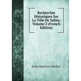 

Книга Recherches Historiques Sur La Ville De Salins, Volume 2 (French Edition)