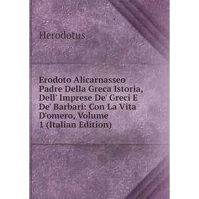 

Книга Erodoto Alicarnasseo Padre Della Greca Istoria, Dell' Imprese De' Greci E De' Barbari: Con La Vita D'omero, Volume 1 (Italian Edition)