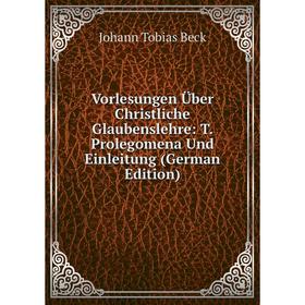 

Книга Vorlesungen Über Christliche Glaubenslehre: T. Prolegomena Und Einleitung (German Edition)