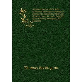 

Книга A Journal by One of the Suite of Thomas Beckington: During an Embassy to Negociate a Marriage Between Henry Vi. and a Daughter of the Count of A