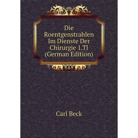 

Книга Die Roentgenstrahlen Im Dienste Der Chirurgie 1.Tl (German Edition)