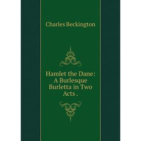 

Книга Hamlet the Dane: A Burlesque Burletta in Two Acts.
