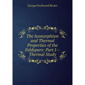 

Книга The Isomorphism and Thermal Properties of the Feldspars: Part I-Thermal Study