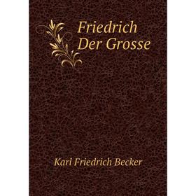 

Книга Friedrich Der Grosse