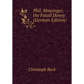 

Книга Phil. Massinger, the Fatall Dowry (German Edition)