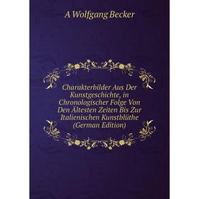 

Книга Charakterbilder Aus Der Kunstgeschichte, in Chronologischer Folge Von Den Ältesten Zeiten Bis Zur Italienischen Kunstblüthe (German Edition)