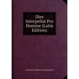 

Книга Dies Interpellat Pro Homine (Latin Edition)