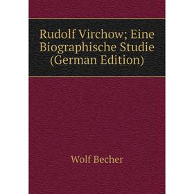 

Книга Rudolf Virchow; Eine Biographische Studie (German Edition)
