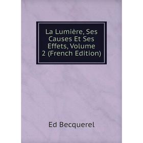 

Книга La Lumière, Ses Causes Et Ses Effets, Volume 2