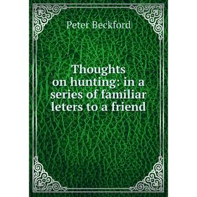 

Книга Thoughts on hunting: in a series of familiar leters to a friend