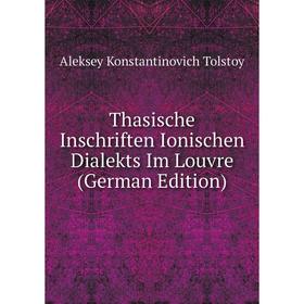 

Книга Thasische Inschriften Ionischen Dialekts Im Louvre (German Edition)