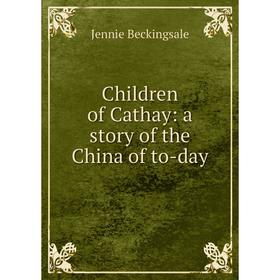 

Книга Children of Cathay: a story of the China of to-day