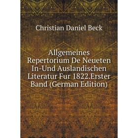 

Книга Allgemeines Repertorium De Neueten In-Und Auslandischen Literatur Fur 1822.Erster Band (German Edition)