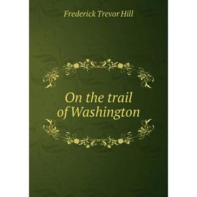 

Книга On the trail of Washington