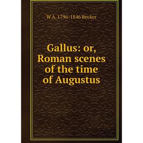 

Книга Gallus: or, Roman scenes of the time of Augustus