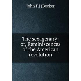 

Книга The sexagenary: or, Reminiscences of the American revolution