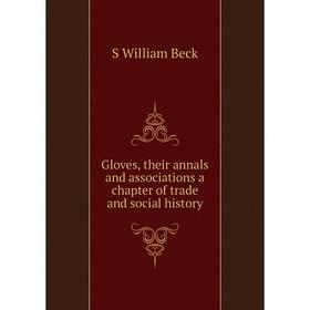 

Книга Gloves, their annals and associations a chapter of trade and social history