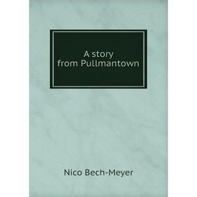 

Книга A story from Pullmantown