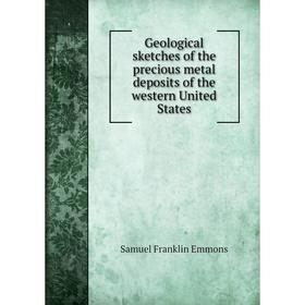 

Книга Geological sketches of the precious metal deposits of the western United States