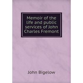 

Книга Memoir of the life and public services of John Charles Fremont