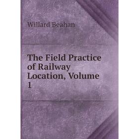 

Книга The Field Practice of Railway Location, Volume 1