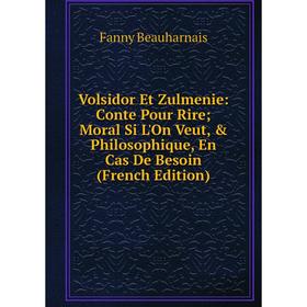 

Книга Volsidor Et Zulmenie: Conte Pour Rire; Moral Si L'On Veut, Philosophique, En Cas De Besoin (French Edition)