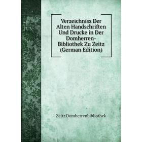 

Книга Verzeichniss Der Alten Handschriften Und Drucke in Der Domherren-Bibliothek Zu Zeitz (German Edition)