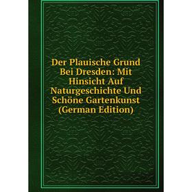 

Книга Der Plauische Grund Bei Dresden: Mit Hinsicht Auf Naturgeschichte Und Schöne Gartenkunst (German Edition)