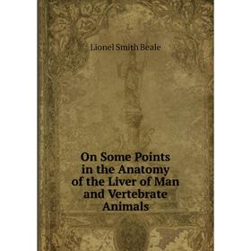

Книга On Some Points in the Anatomy of the Liver of Man and Vertebrate Animals