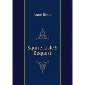 

Книга Squire Lisle'S Bequest