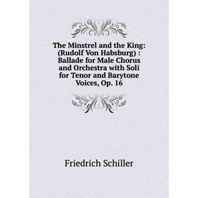 

Книга The Minstrel and the King: (Rudolf Von Habsburg): Ballade for Male Chorus and Orchestra with Soli for Tenor and Barytone Voices, Op. 16