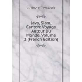 

Книга Java, Siam, Canton: Voyage Autour Du Monde, Volume 2