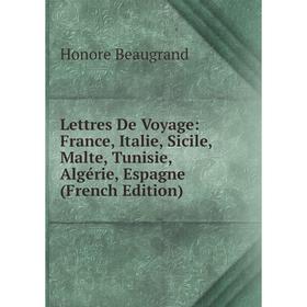 

Книга Lettres De Voyage: France, Italie, Sicile, Malte, Tunisie, Algérie, Espagne