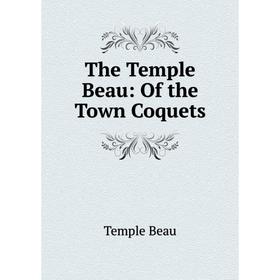 

Книга The Temple Beau: Of the Town Coquets