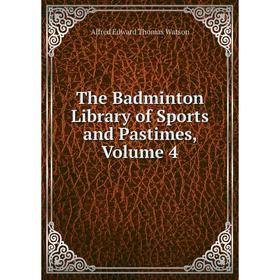 

Книга The Badminton Library of Sports and Pastimes, Volume 4