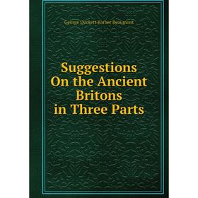 

Книга Suggestions On the Ancient Britons in Three Parts