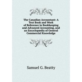 

Книга The Canadian Accountant: A Text Book and Work of Reference in Bookkeeping and Advanced Accounting, and an Encyclopædia of General Commercial Kno