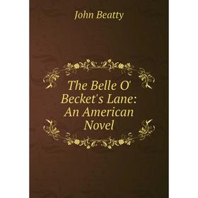 

Книга The Belle O' Becket's Lane: An American Novel