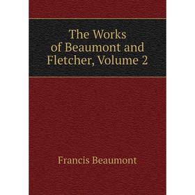 

Книга The Works of Beaumont and Fletcher, Volume 2