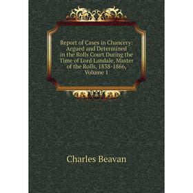 

Книга Report of Cases in Chancery: Argued and Determined in the Rolls Court During the Time of Lord Landale, Master of the Rolls, 1838-1866, Volume 1