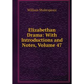 

Книга Elizabethan Drama: With Introductions and Notes, Volume 47