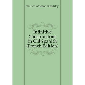 

Книга Infinitive Constructions in Old Spanish (French Edition)