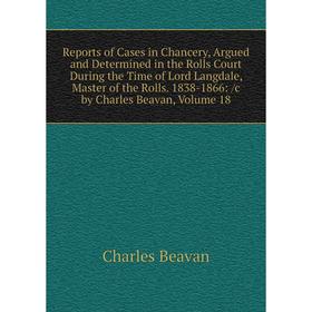 

Книга Reports of Cases in Chancery, Argued and Determined in the Rolls Court During the Time of Lord Langdale, Master of the Rolls