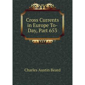 

Книга Cross Currents in Europe To-Day, Part 653