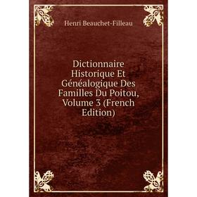 

Книга Dictionnaire Historique Et Généalogique Des Familles Du Poitou, Volume 3 (French Edition)