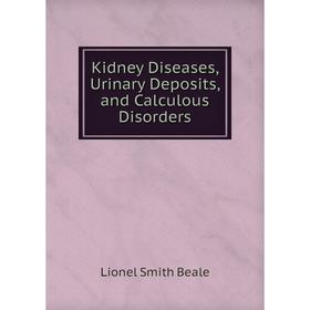 

Книга Kidney Diseases, Urinary Deposits, and Calculous Disorders